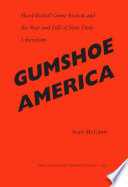 Gumshoe America : hard-boiled crime fiction and the rise and fall of New Deal liberalism /