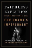Faithless execution : building the political case for Obama's impeachment /