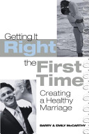 Getting it right the first time : creating a healthy marriage /