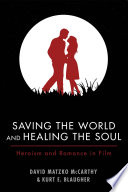 Saving the world and healing the soul : heroism and romance in film /