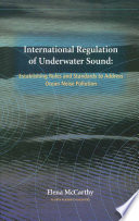 International regulation of underwater sound : establishing rules and standards to address ocean noise pollution /