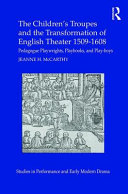 The children's troupes and the transformation of English theater, 1509-1608 : pedagogue playwrights, playbooks, and play-boys /