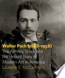 Walter Pach (1883-1958) : the Armory Show and the untold story of modern art in America /