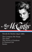 Mary McCarthy : novels & stories 1942-1963 : The company she keeps ; The oasis ; The groves of academe ; A charmed life ; Stories /