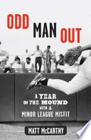 Odd man out : a year on the mound with a minor league misfit /