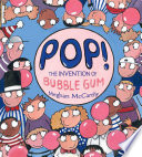 Pop! : the accidental invention of bubble gum /