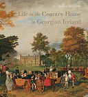 Life in the Country House in Georgian Ireland /