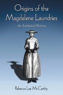 Origins of the Magdalene laundries : an analytical history /