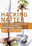 Hacking matter : levitating chairs, quantum mirages, and the infinite weirdness of programmable atoms /