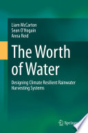 The Worth of Water : Designing Climate Resilient Rainwater Harvesting Systems /