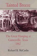 Tainted breeze : the great hanging at Gainesville, Texas, 1862 /