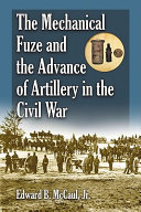 The mechanical fuze and the advance of artillery in the Civil War /