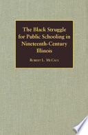 The black struggle for public schooling in nineteenth-century Illinois /