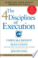 The 4 disciplines of execution : achieving your wildly important goals /