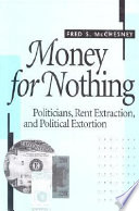 Money for nothing : politicians, rent extraction, and political extortion /