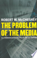 The problem of the media : U.S. communication politics in the twenty-first century /