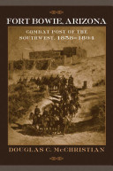 Fort Bowie, Arizona : combat post of the Southwest, 1858-1894 /