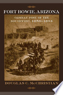 Fort Bowie, Arizona : combat post of the Southwest, 1858-1894 /
