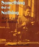 Something out of nothing : Marie Curie and radium /