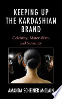 Keeping up the Kardashian brand : celebrity, materialism, and sexuality /