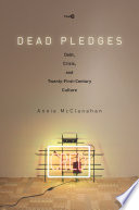 Dead pledges : debt, crisis, and twenty-first-century culture /