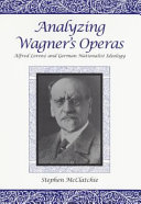 Analyzing Wagner's operas : Alfred Lorenz and German nationalist ideology /