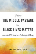 From the Middle Passage to Black Lives Matter : ancestral writing as a pedagogy of hope /