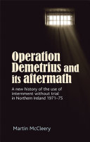 Operation Demetrius and its aftermath : a new history of the use of internment without trial in Northern Ireland, 1971-75 /