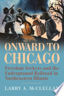 Onward to Chicago : freedom seekers and the Underground Railroad in northeastern Illinois /