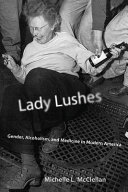 Lady lushes : gender, alcoholism, and medicine in modern America /