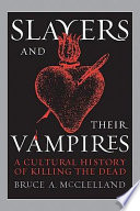 Slayers and their vampires : a cultural history of killing the dead /