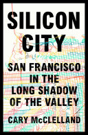 Silicon City : San Francisco in the long shadow of the valley /