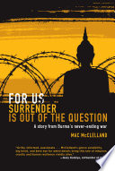 For us surrender is out of the question : a story from Burma's never-ending war /