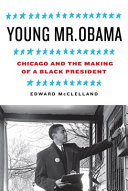 Young Mr. Obama : Chicago and the making of a Black president /