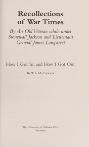 Recollections of war times : by an old veteran while under Stonewall Jackson and Lieutenant General James Longstreet : how I got in, and how I got out /