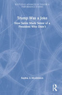 Trump was a joke : how satire made sense of a president who didn't /