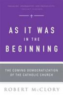 As it was in the beginning : the coming democratization of the Catholic Church /