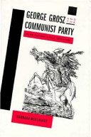 George Grosz and the Communist Party : art and radicalism in crisis, 1918 to 1936 /