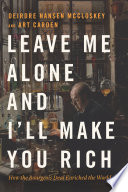 Leave me alone and I'll make you rich : how the bourgeois deal enriched the world /