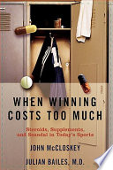 When winning costs too much : steroids, supplements, and scandal in today's sports /