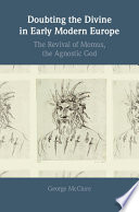 Doubting the divine in early modern Europe : the revival of Momus, the Agnostic god /