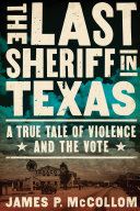 The last sheriff in Texas : a true tale of violence and the vote /