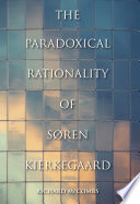 The paradoxical rationality of Soren Kierkegaard /