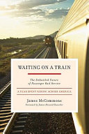 Waiting on a train : the embattled future of passenger rail service /