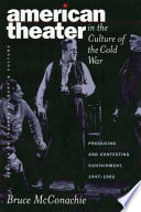 American theater in the culture of the Cold War : producing and contesting containment, 1947-1962 /