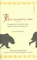 Exit, pursued by a bear : Shakespeare's characters, plays, poems, history and stagecraft /