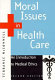 Moral issues in health care : an introduction to medical ethics /