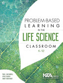 Problem-based learning in the life science classroom, K-12 /