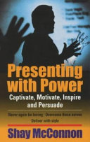 Presenting with power : captivate, motivate, inspire and persuade /