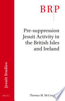 Pre-suppression Jesuit activity in the British Isles and Ireland /